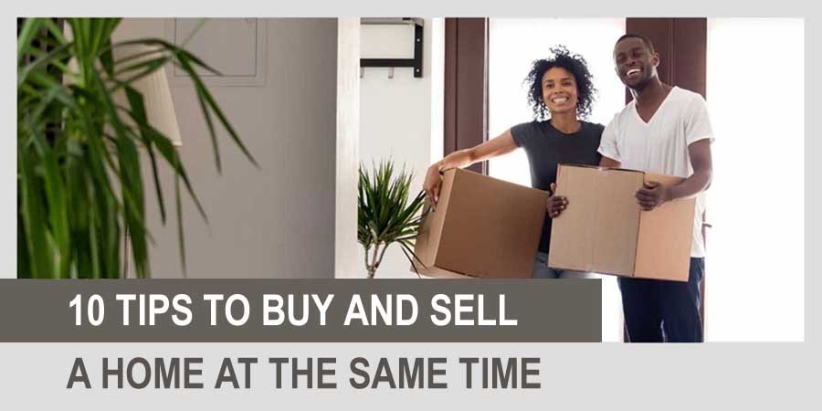 10 Tips To Buy and Sell a Home at Same Time