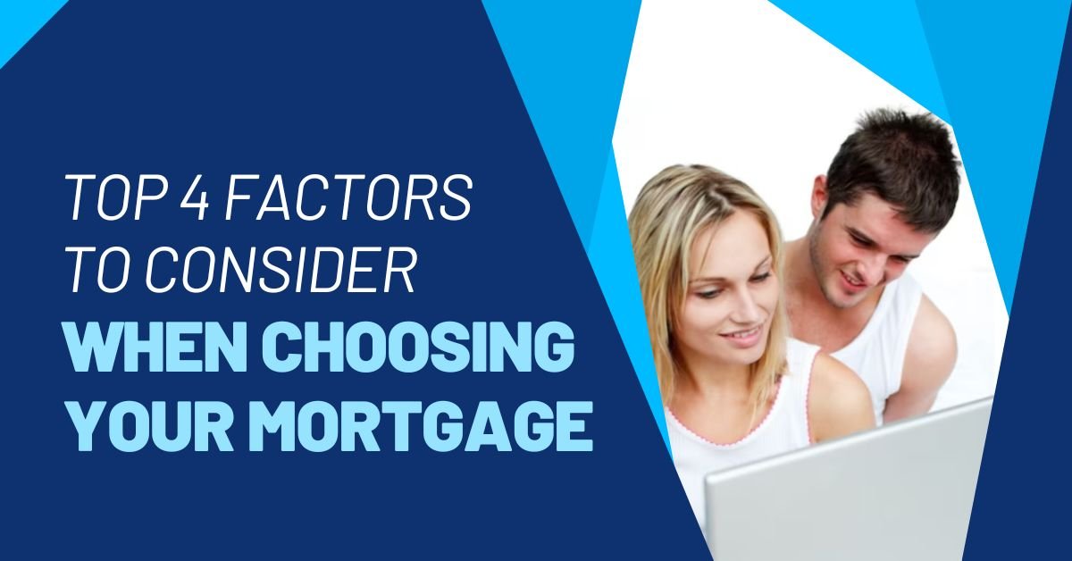 Top 4 Factors to Consider When Choosing Your Mortgage